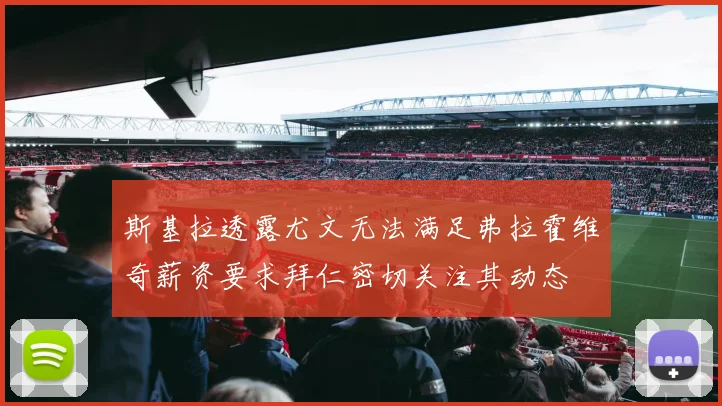 斯基拉透露尤文无法满足弗拉霍维奇薪资要求拜仁密切关注其动态