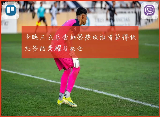 今晚三点乐透抽签热议谁将获得状元签的荣耀与机会